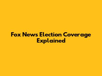 Fox News Election Coverage Explained