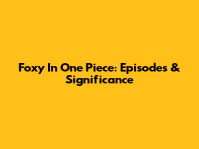 Foxy In One Piece: Episodes & Significance