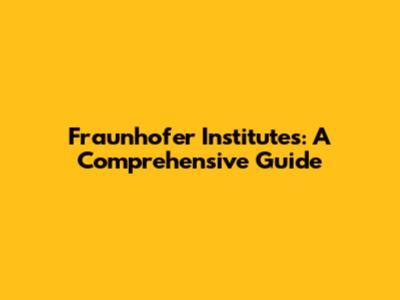 Fraunhofer Institutes: A Comprehensive Guide