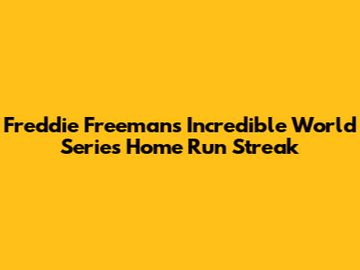 Freddie Freeman's Incredible World Series Home Run Streak