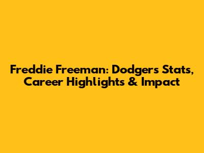 Freddie Freeman: Dodgers Stats, Career Highlights & Impact