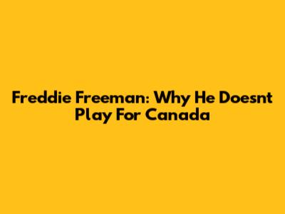 Freddie Freeman: Why He Doesn't Play For Canada