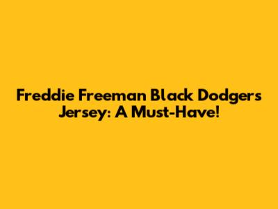Freddie Freeman Black Dodgers Jersey: A Must-Have!