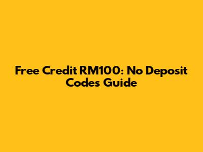 Free Credit RM100: No Deposit Codes Guide