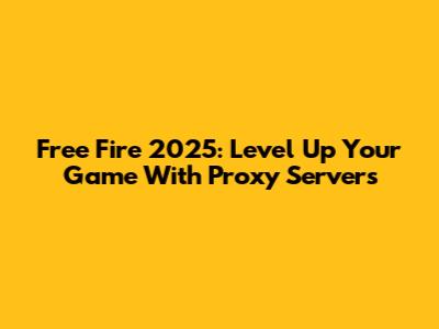 Free Fire 2025: Level Up Your Game With Proxy Servers