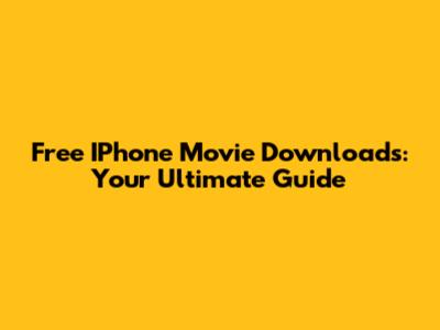 Free IPhone Movie Downloads: Your Ultimate Guide