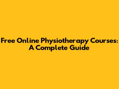 Free Online Physiotherapy Courses: A Complete Guide