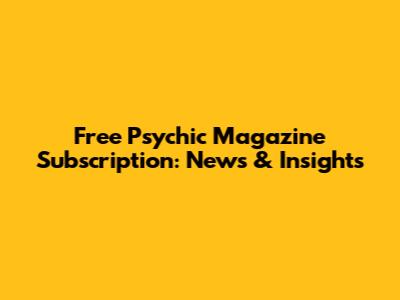 Free Psychic Magazine Subscription: News & Insights