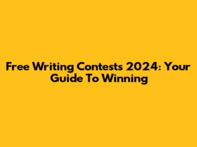 Free Writing Contests 2024: Your Guide To Winning