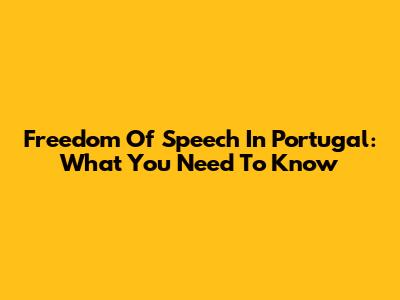 Freedom Of Speech In Portugal: What You Need To Know