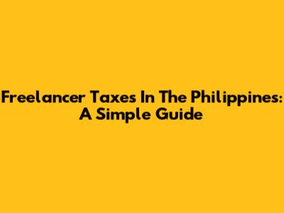 Freelancer Taxes In The Philippines: A Simple Guide