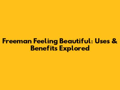 Freeman Feeling Beautiful: Uses & Benefits Explored
