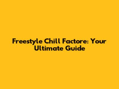 Freestyle Chill Factore: Your Ultimate Guide