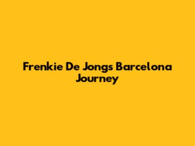 Frenkie De Jong's Barcelona Journey