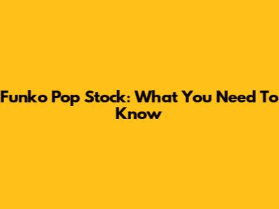 Funko Pop Stock: What You Need To Know