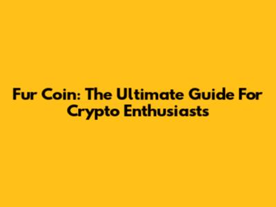 Fur Coin: The Ultimate Guide For Crypto Enthusiasts