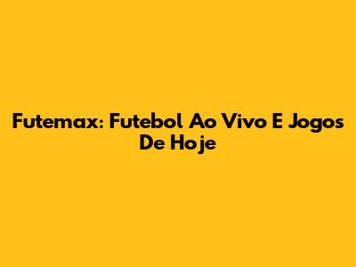 Futemax: Futebol Ao Vivo E Jogos De Hoje