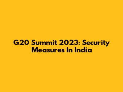 G20 Summit 2023: Security Measures In India
