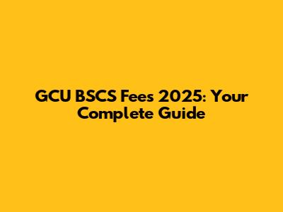 GCU BSCS Fees 2025: Your Complete Guide