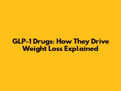 GLP-1 Drugs: How They Drive Weight Loss Explained