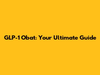 GLP-1 Obat: Your Ultimate Guide