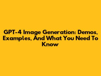 GPT-4 Image Generation: Demos, Examples, And What You Need To Know