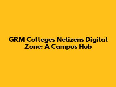 GRM College's Netizens Digital Zone: A Campus Hub