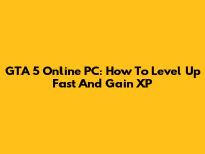 GTA 5 Online PC: How To Level Up Fast And Gain XP