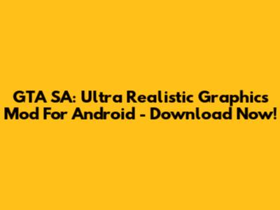 GTA SA: Ultra Realistic Graphics Mod For Android - Download Now!