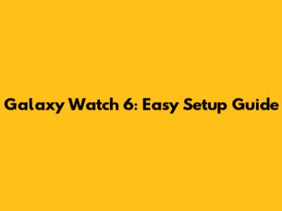 Galaxy Watch 6: Easy Setup Guide