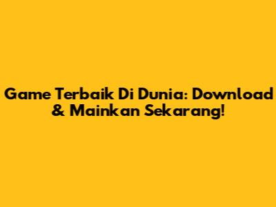 Game Terbaik Di Dunia: Download & Mainkan Sekarang!