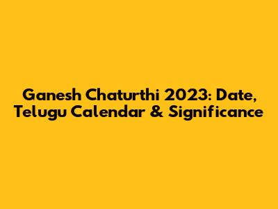 Ganesh Chaturthi 2023: Date, Telugu Calendar & Significance