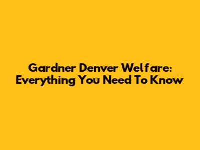 Gardner Denver Welfare: Everything You Need To Know