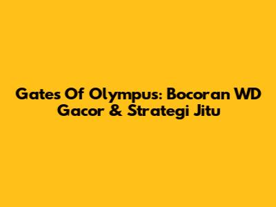 Gates Of Olympus: Bocoran WD Gacor & Strategi Jitu