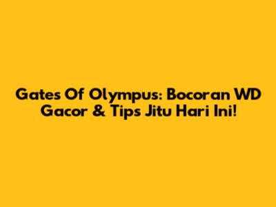 Gates Of Olympus: Bocoran WD Gacor & Tips Jitu Hari Ini!