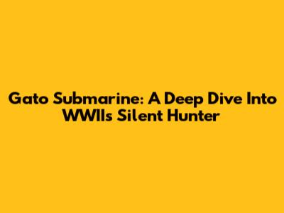 Gato Submarine: A Deep Dive Into WWII's Silent Hunter