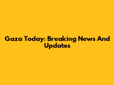 Gaza Today: Breaking News And Updates