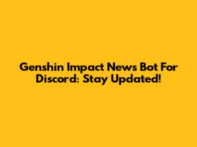 Genshin Impact News Bot For Discord: Stay Updated!