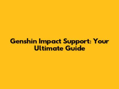 Genshin Impact Support: Your Ultimate Guide