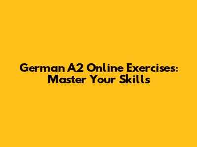 German A2 Online Exercises: Master Your Skills