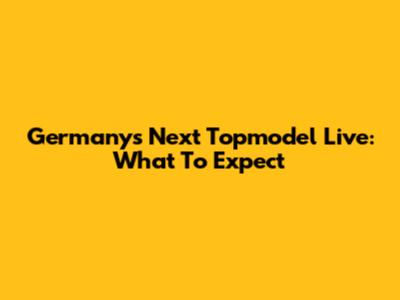 Germany's Next Topmodel Live: What To Expect