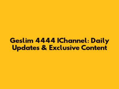 Geslim 4444 IChannel: Daily Updates & Exclusive Content