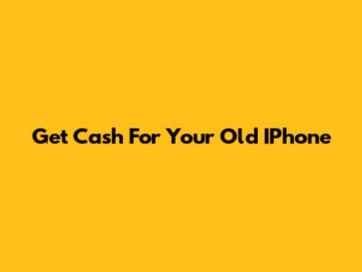 Get Cash For Your Old IPhone