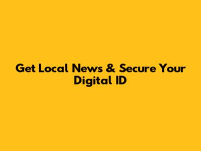 Get Local News & Secure Your Digital ID
