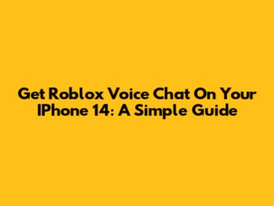 Get Roblox Voice Chat On Your IPhone 14: A Simple Guide