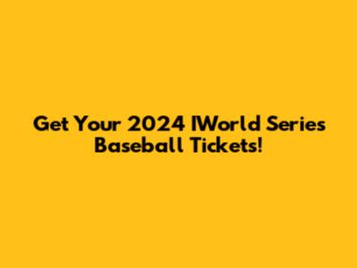 Get Your 2024 IWorld Series Baseball Tickets!