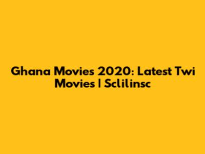 Ghana Movies 2020: Latest Twi Movies | Sclilinsc