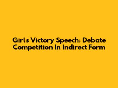 Girl's Victory Speech: Debate Competition In Indirect Form