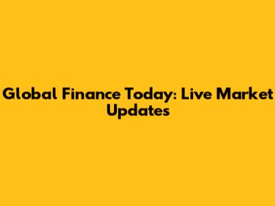 Global Finance Today: Live Market Updates