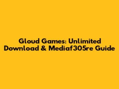 Gloud Games: Unlimited Download & Mediaf305re Guide